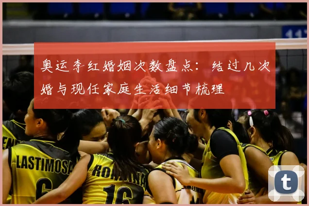 奥运李红婚姻次数盘点：结过几次婚与现任家庭生活细节梳理